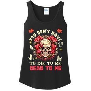 You Dont Have To Die To Be Dead To Me Sarcastic Skeleton Ladies Essential Tank