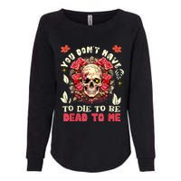 You Dont Have To Die To Be Dead To Me Sarcastic Skeleton Womens California Wash Sweatshirt