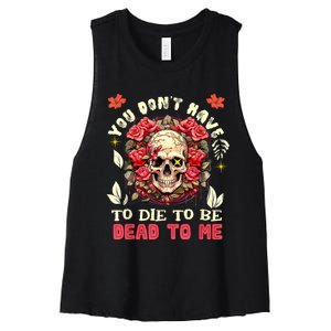 You Dont Have To Die To Be Dead To Me Sarcastic Skeleton Women's Racerback Cropped Tank