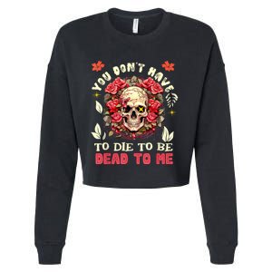 You Dont Have To Die To Be Dead To Me Sarcastic Skeleton Cropped Pullover Crew