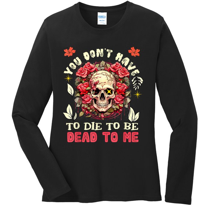 You Dont Have To Die To Be Dead To Me Sarcastic Skeleton Ladies Long Sleeve Shirt