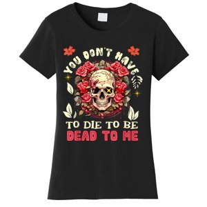 You Dont Have To Die To Be Dead To Me Sarcastic Skeleton Women's T-Shirt