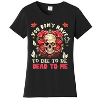 You Dont Have To Die To Be Dead To Me Sarcastic Skeleton Women's T-Shirt