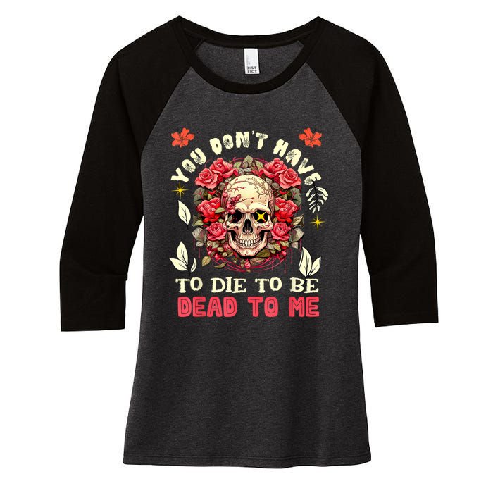 You Dont Have To Die To Be Dead To Me Sarcastic Skeleton Women's Tri-Blend 3/4-Sleeve Raglan Shirt