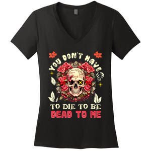 You Dont Have To Die To Be Dead To Me Sarcastic Skeleton Women's V-Neck T-Shirt