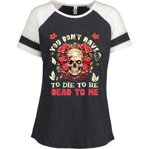 You Dont Have To Die To Be Dead To Me Sarcastic Skeleton Enza Ladies Jersey Colorblock Tee