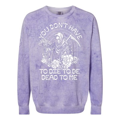 You Dont Have To Die To Be Dead To Me Floral Skeleton Grim Reaper Colorblast Crewneck Sweatshirt