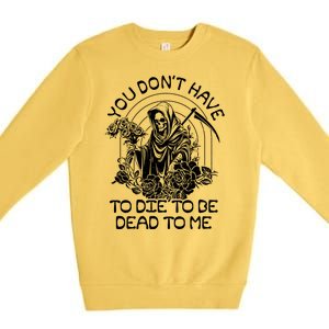 You Dont Have To Die To Be Dead To Me Floral Skeleton Grim Reaper Premium Crewneck Sweatshirt