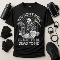 You Dont Have To Die To Be Dead To Me Floral Skeleton Grim Reaper Performance Shirt