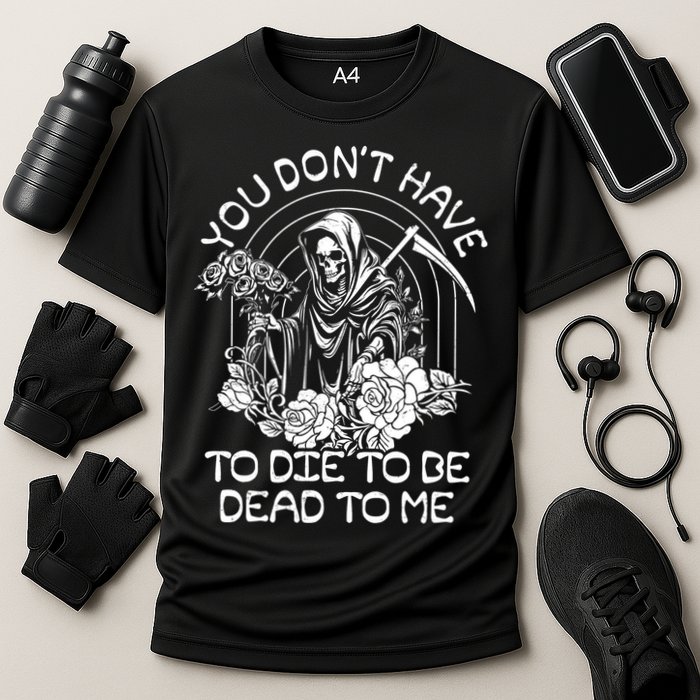 You Dont Have To Die To Be Dead To Me Floral Skeleton Grim Reaper Performance Shirt