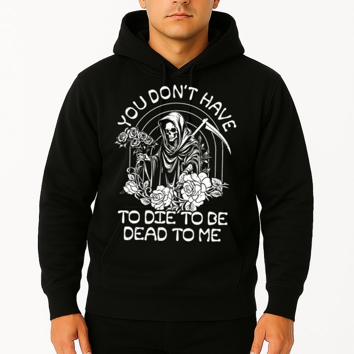 You Dont Have To Die To Be Dead To Me Floral Skeleton Grim Reaper Hoodie