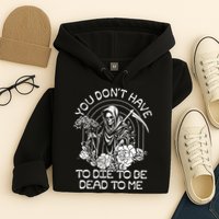You Dont Have To Die To Be Dead To Me Floral Skeleton Grim Reaper Hoodie