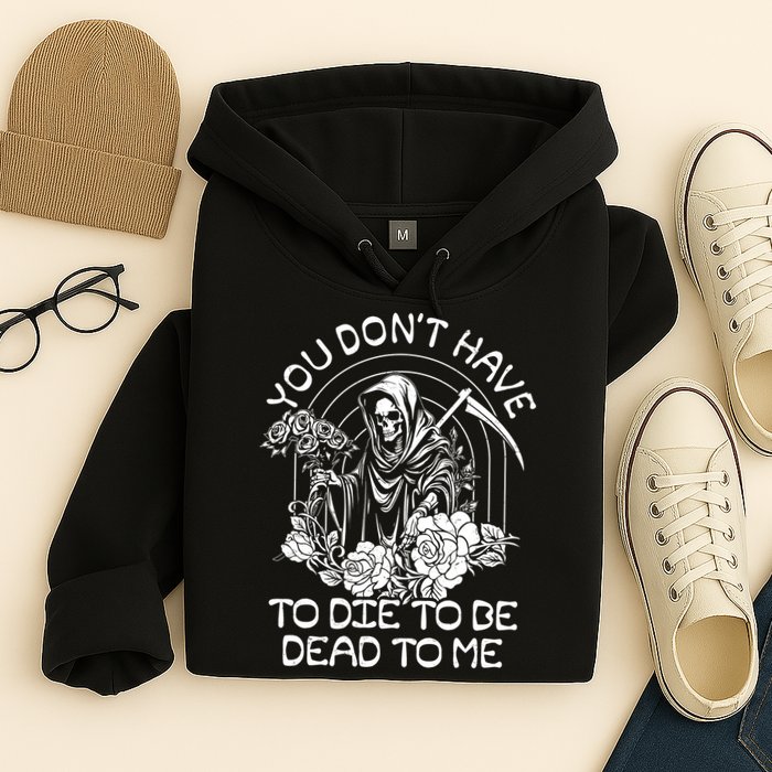 You Dont Have To Die To Be Dead To Me Floral Skeleton Grim Reaper Hoodie