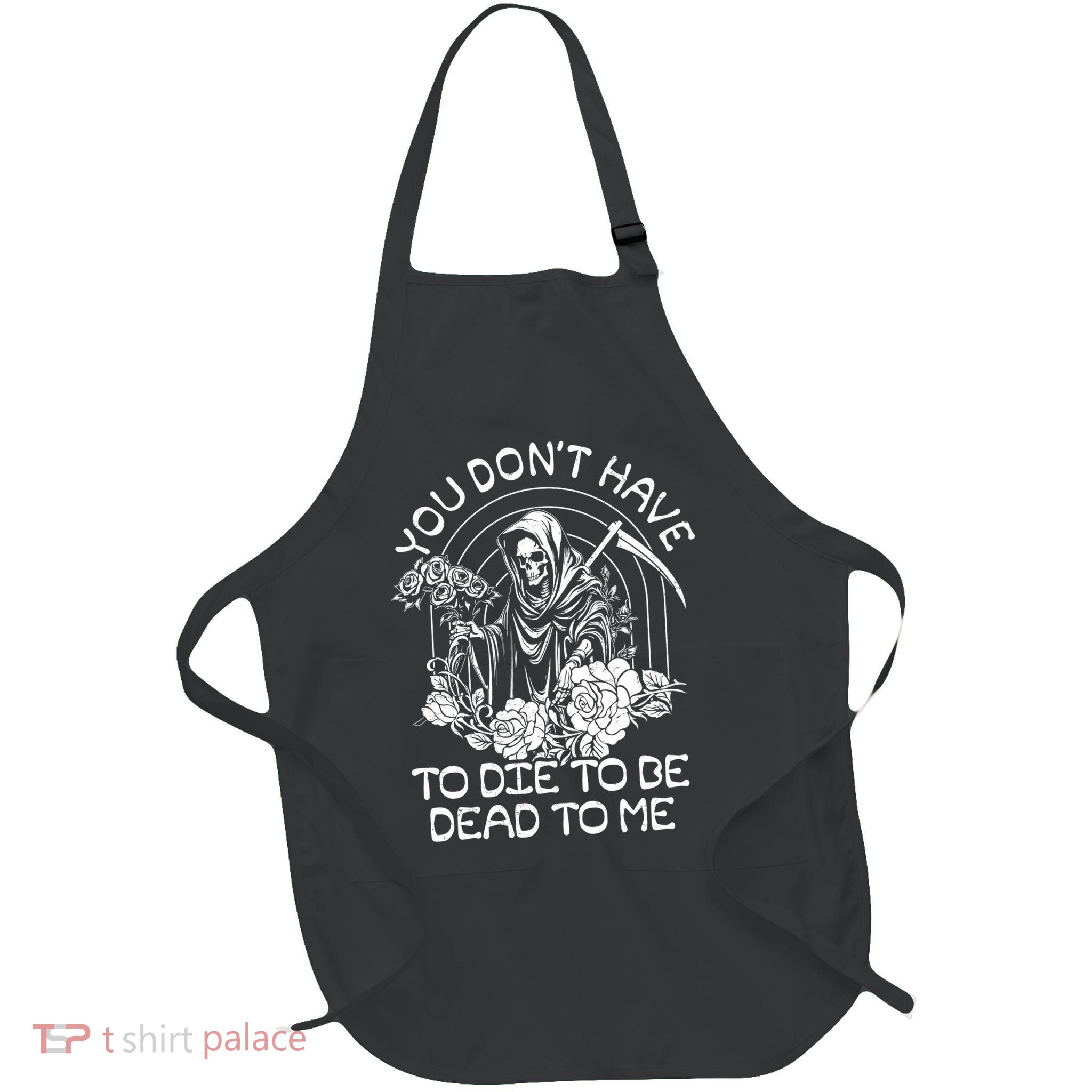 You Dont Have To Die To Be Dead To Me Floral Skeleton Grim Reaper Full-Length Apron With Pockets