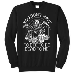 You Dont Have To Die To Be Dead To Me Floral Skeleton Grim Reaper Sweatshirt