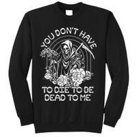You Dont Have To Die To Be Dead To Me Floral Skeleton Grim Reaper Sweatshirt
