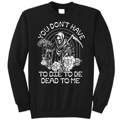 You Dont Have To Die To Be Dead To Me Floral Skeleton Grim Reaper Sweatshirt