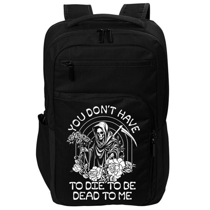 You Dont Have To Die To Be Dead To Me Floral Skeleton Grim Reaper Impact Tech Backpack