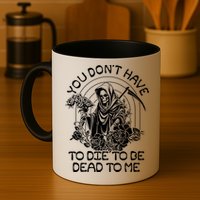 You Dont Have To Die To Be Dead To Me Floral Skeleton Grim Reaper Mug