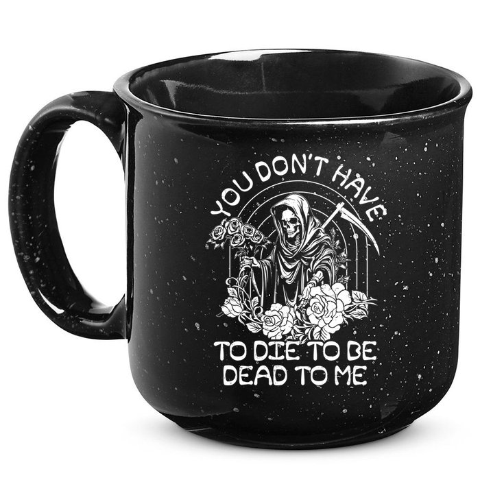 You Dont Have To Die To Be Dead To Me Floral Skeleton Grim Reaper 15oz Campfire Ceramic Mug