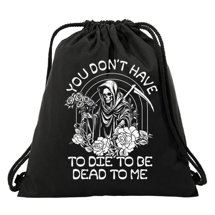 You Dont Have To Die To Be Dead To Me Floral Skeleton Grim Reaper Drawstring Bag