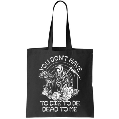 You Dont Have To Die To Be Dead To Me Floral Skeleton Grim Reaper Bag