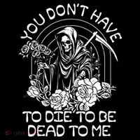 You Dont Have To Die To Be Dead To Me Floral Skeleton Grim Reaper Magnet