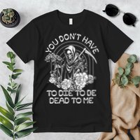 You Dont Have To Die To Be Dead To Me Floral Skeleton Grim Reaper Premium T-Shirt