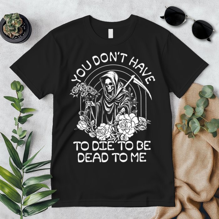You Dont Have To Die To Be Dead To Me Floral Skeleton Grim Reaper Premium T-Shirt