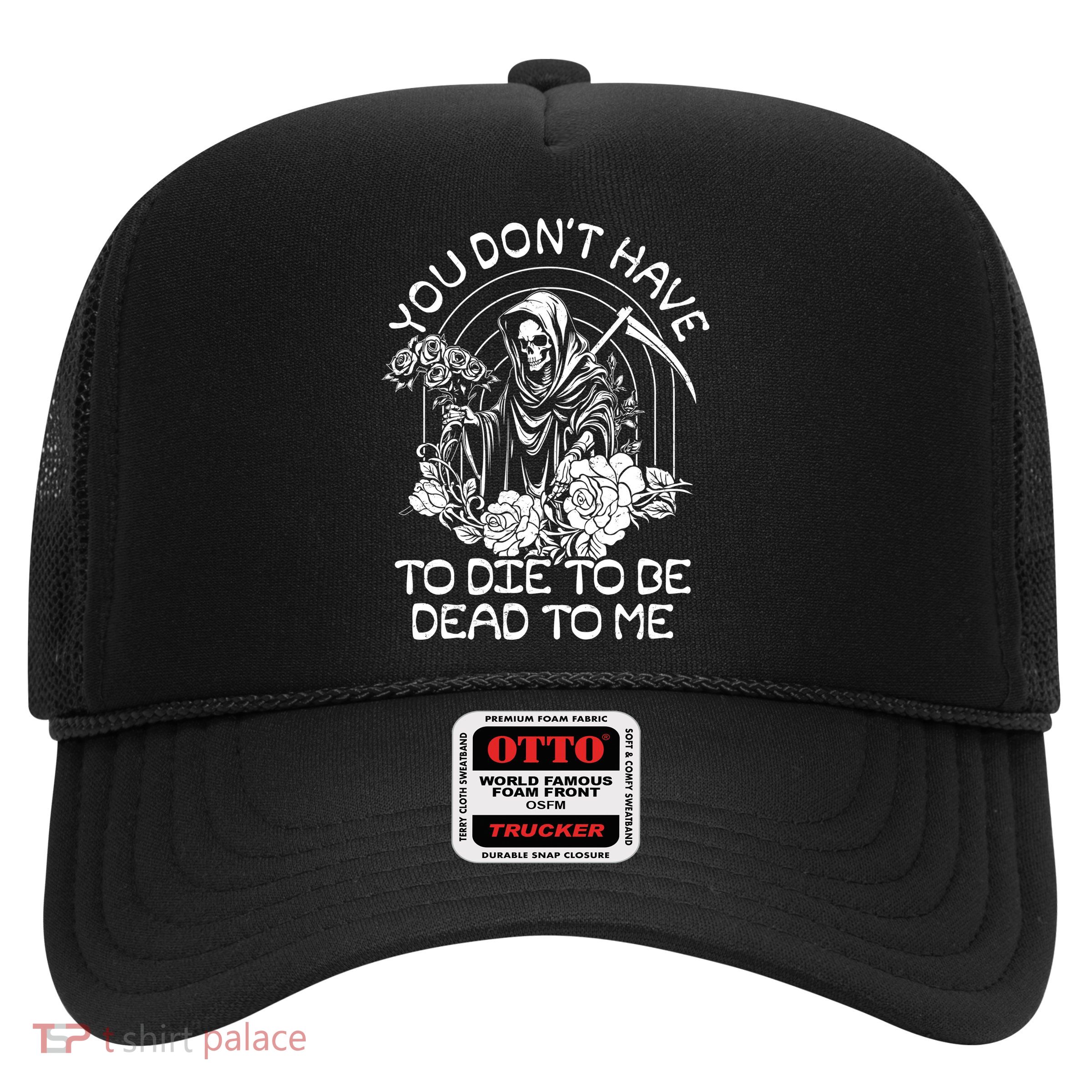 You Dont Have To Die To Be Dead To Me Floral Skeleton Grim Reaper Trucker Hat