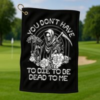 You Dont Have To Die To Be Dead To Me Floral Skeleton Grim Reaper Golf Towel