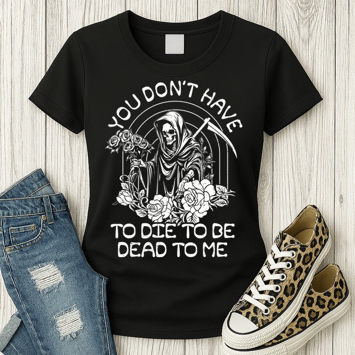You Dont Have To Die To Be Dead To Me Floral Skeleton Grim Reaper Womens T-Shirt