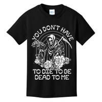 You Dont Have To Die To Be Dead To Me Floral Skeleton Grim Reaper Kids T-Shirt