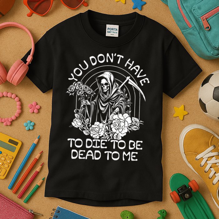 You Dont Have To Die To Be Dead To Me Floral Skeleton Grim Reaper Kids T-Shirt