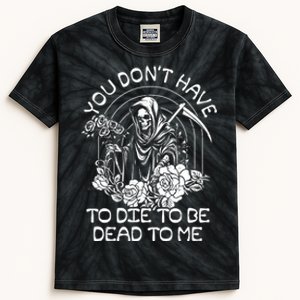 You Dont Have To Die To Be Dead To Me Floral Skeleton Grim Reaper Kids Tie-Dye T-Shirt