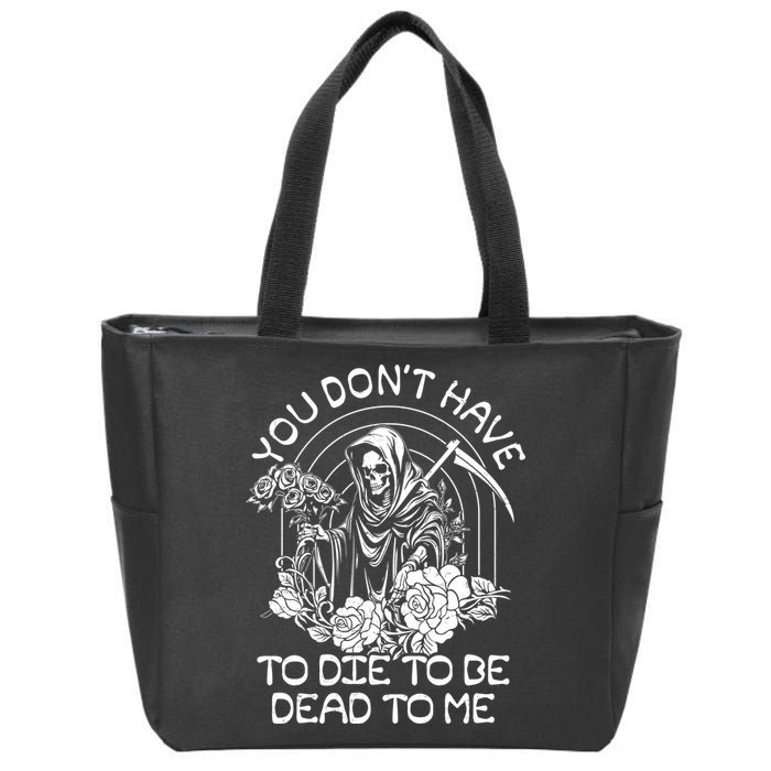 You Dont Have To Die To Be Dead To Me Floral Skeleton Grim Reaper Zip Tote Bag
