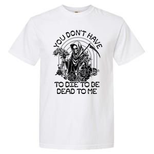 You Dont Have To Die To Be Dead To Me Floral Skeleton Grim Reaper Garment-Dyed Heavyweight T-Shirt