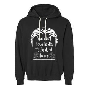 You DonT Have To Die To Be Dead To Me Garment-Dyed Fleece Hoodie