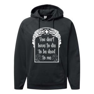 You DonT Have To Die To Be Dead To Me Performance Fleece Hoodie