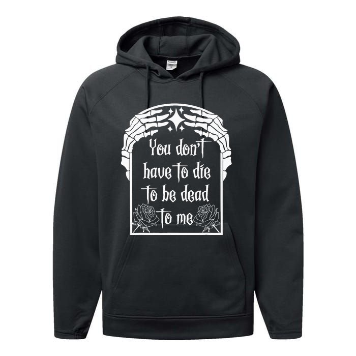 You DonT Have To Die To Be Dead To Me Performance Fleece Hoodie