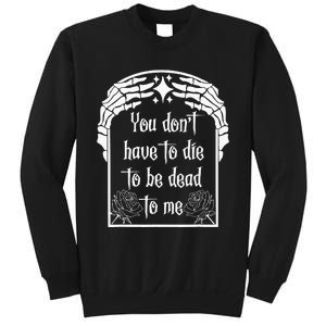 You DonT Have To Die To Be Dead To Me Sweatshirt