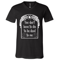 You DonT Have To Die To Be Dead To Me V-Neck T-Shirt