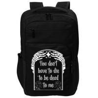 You DonT Have To Die To Be Dead To Me Impact Tech Backpack