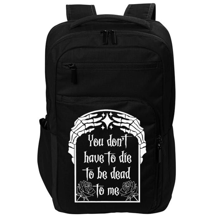 You DonT Have To Die To Be Dead To Me Impact Tech Backpack