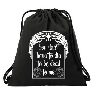 You DonT Have To Die To Be Dead To Me Drawstring Bag