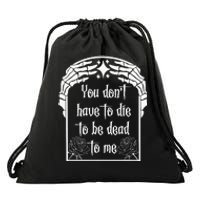 You DonT Have To Die To Be Dead To Me Drawstring Bag