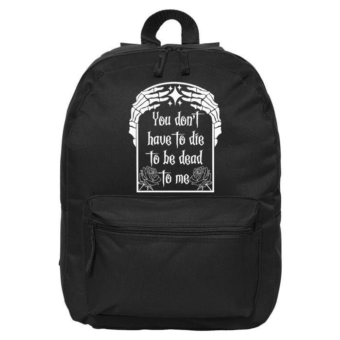 You DonT Have To Die To Be Dead To Me 16 in Basic Backpack