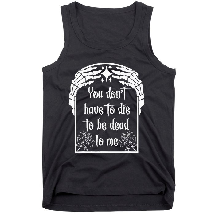 You DonT Have To Die To Be Dead To Me Tank Top