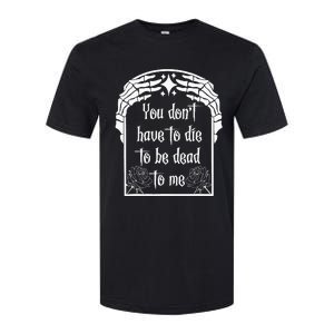 You DonT Have To Die To Be Dead To Me Softstyle CVC T-Shirt