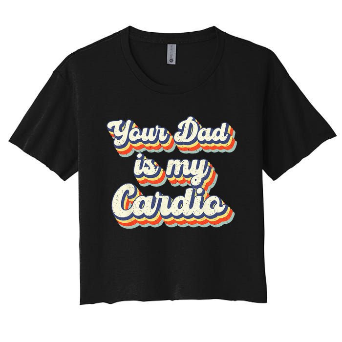 Your Dad Is My Cardio Gnoovy Retro Vintage Women's Crop Top Tee